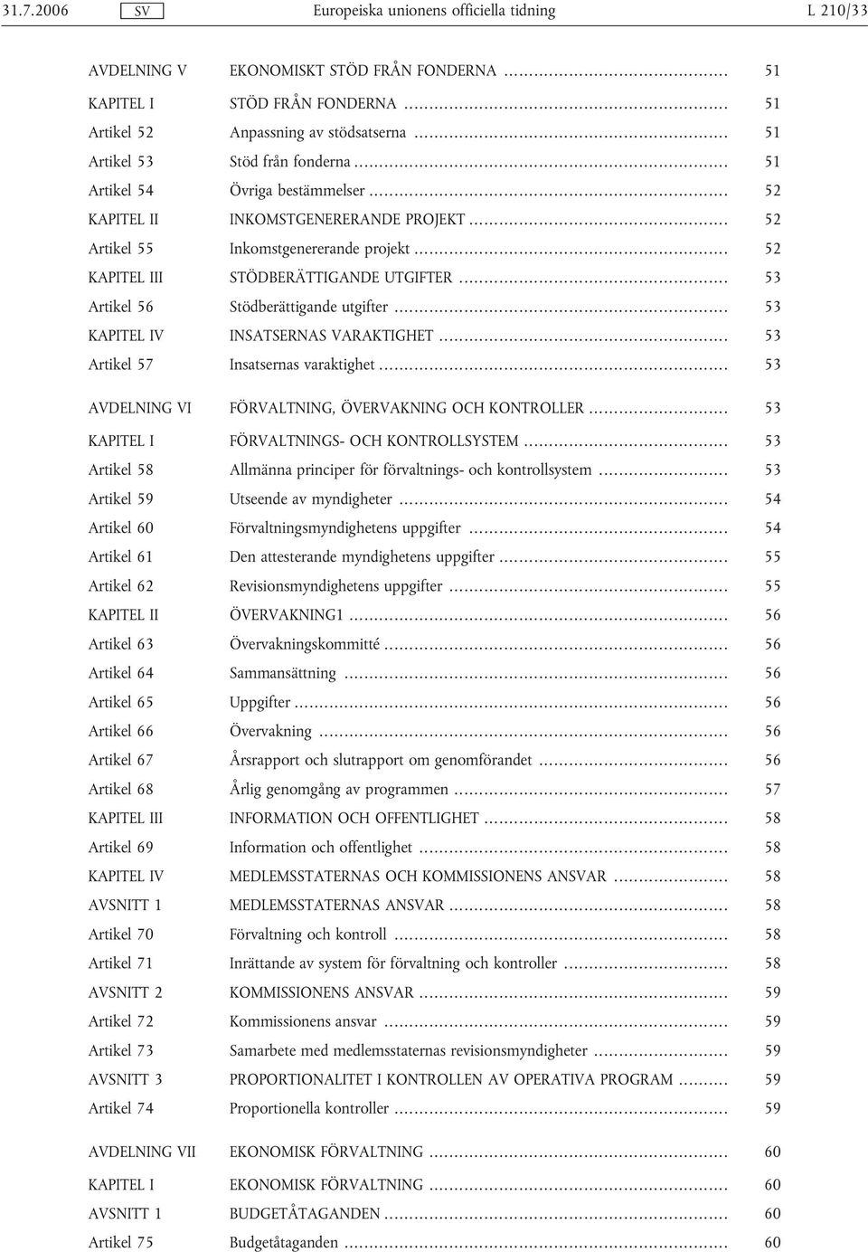 .. 53 Artikel 56 Stödberättigande utgifter... 53 KAPITEL IV INSATSERNAS VARAKTIGHET... 53 Artikel 57 Insatsernas varaktighet... 53 AVDELNING VI FÖRVALTNING, ÖVERVAKNING OCH KONTROLLER.