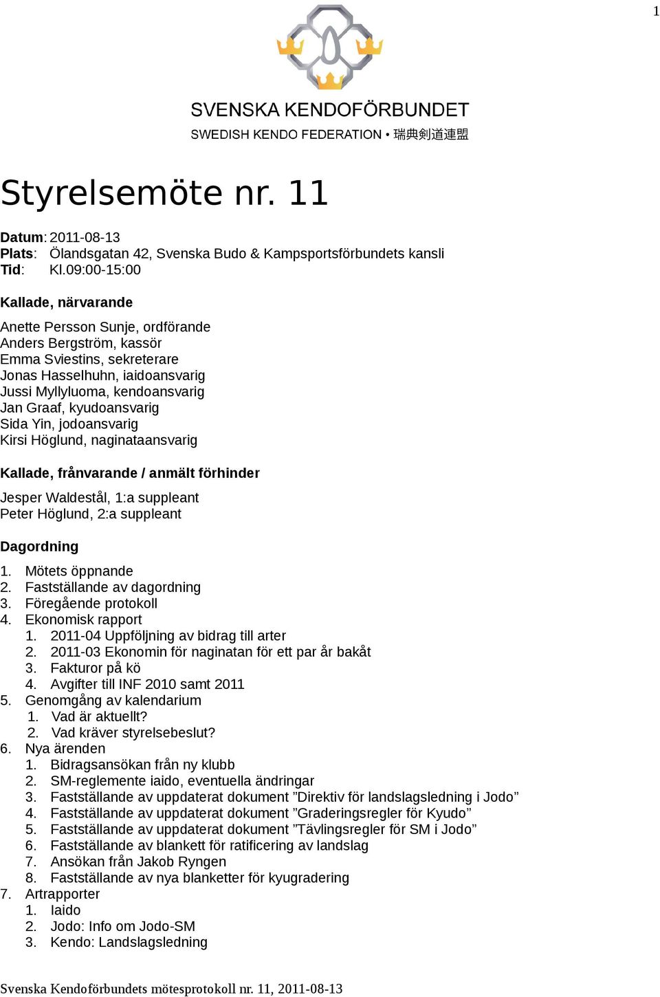 kyudoansvarig Sida Yin, jodoansvarig Kirsi Höglund, naginataansvarig Kallade, frånvarande / anmält förhinder Jesper Waldestål, 1:a suppleant Peter Höglund, 2:a suppleant Dagordning 1.