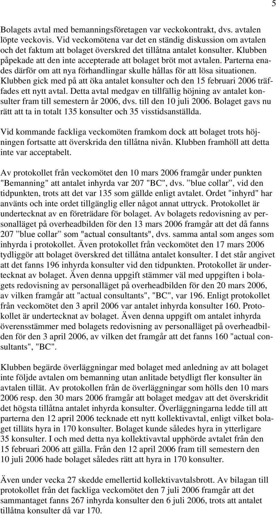 Parterna enades därför om att nya förhandlingar skulle hållas för att lösa situationen. Klubben gick med på att öka antalet konsulter och den 15 februari 2006 träffades ett nytt avtal.