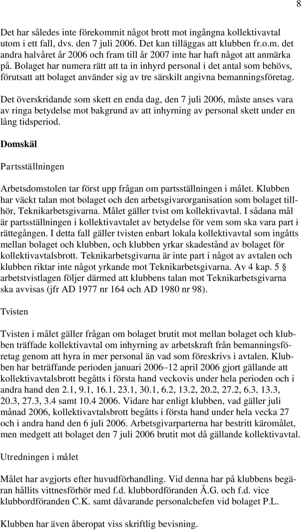 Det överskridande som skett en enda dag, den 7 juli 2006, måste anses vara av ringa betydelse mot bakgrund av att inhyrning av personal skett under en lång tidsperiod.