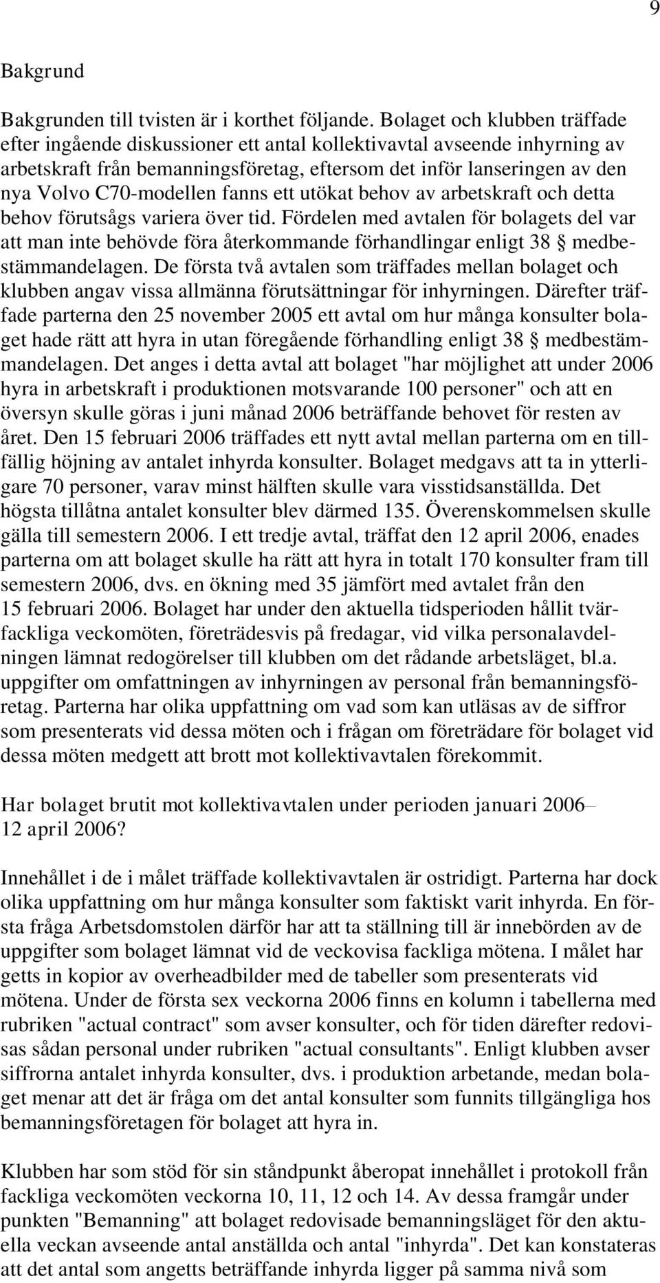 C70-modellen fanns ett utökat behov av arbetskraft och detta behov förutsågs variera över tid.