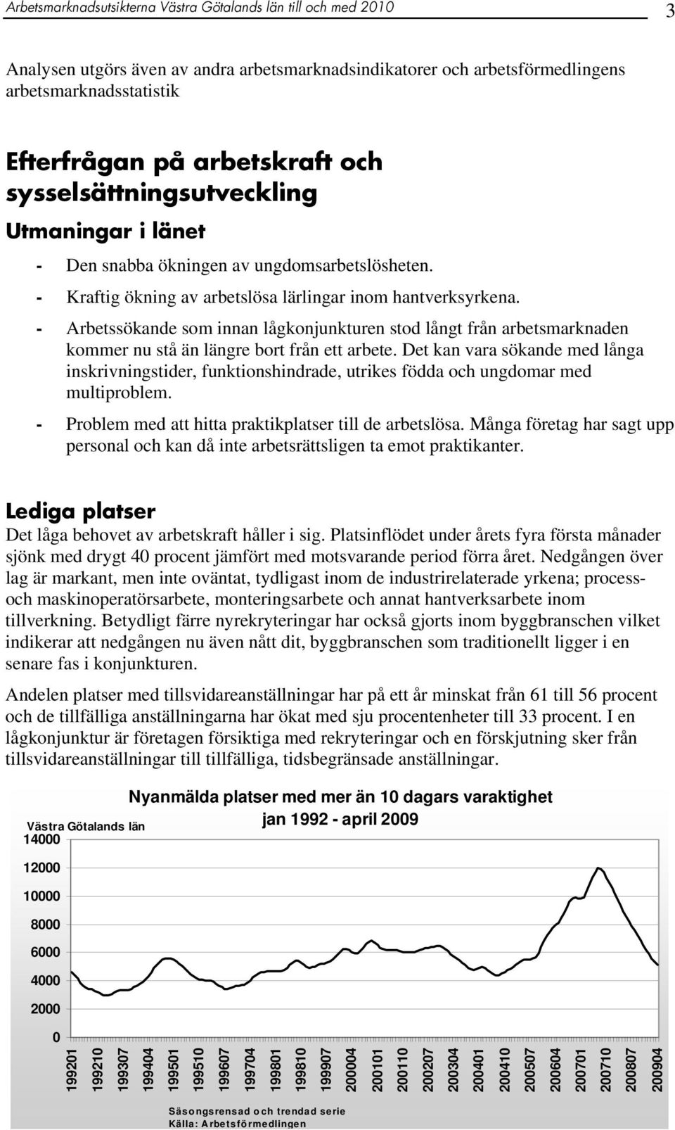 - Arbetssökande som innan lågkonjunkturen stod långt från arbetsmarknaden kommer nu stå än längre bort från ett arbete.