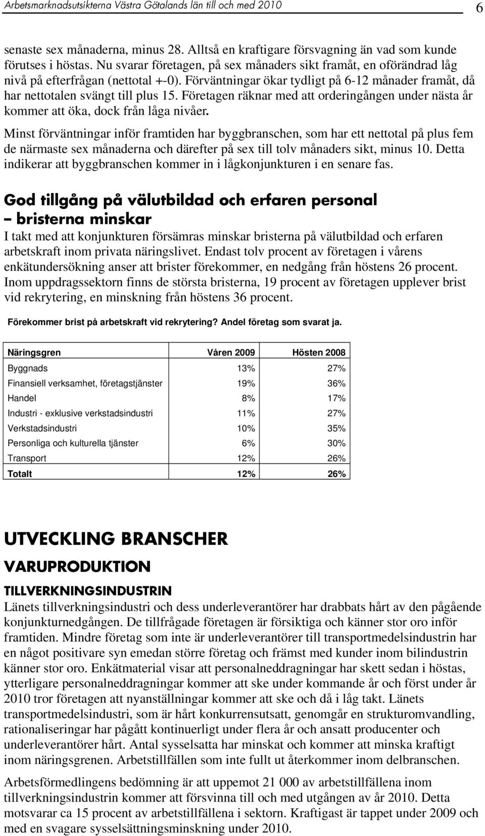 Företagen räknar med att orderingången under nästa år kommer att öka, dock från låga nivåer.