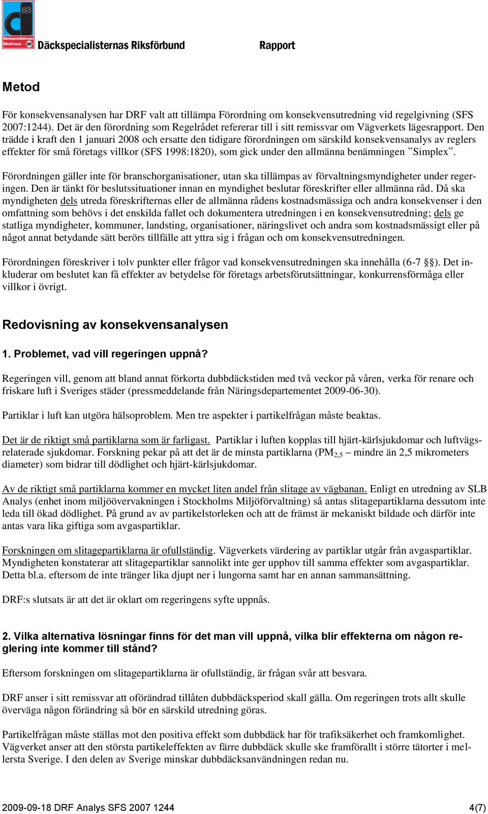 Den trädde i kraft den 1 januari 2008 och ersatte den tidigare förordningen om särskild konsekvensanalys av reglers effekter för små företags villkor (SFS 1998:1820), som gick under den allmänna