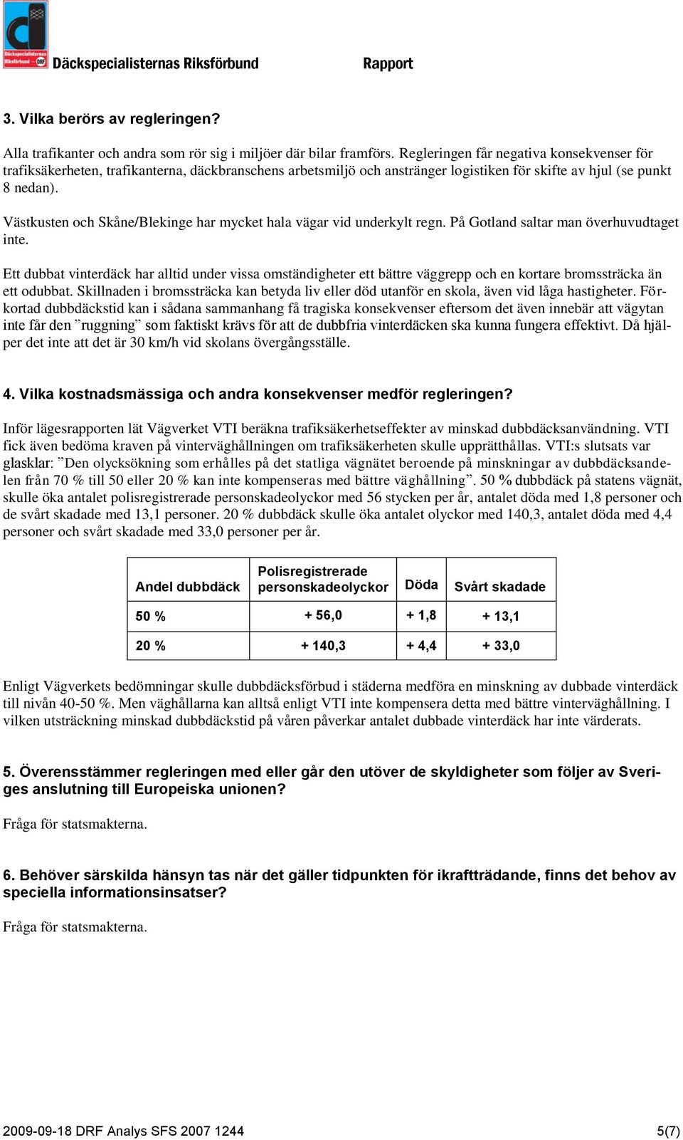 Västkusten och Skåne/Blekinge har mycket hala vägar vid underkylt regn. På Gotland saltar man överhuvudtaget inte.