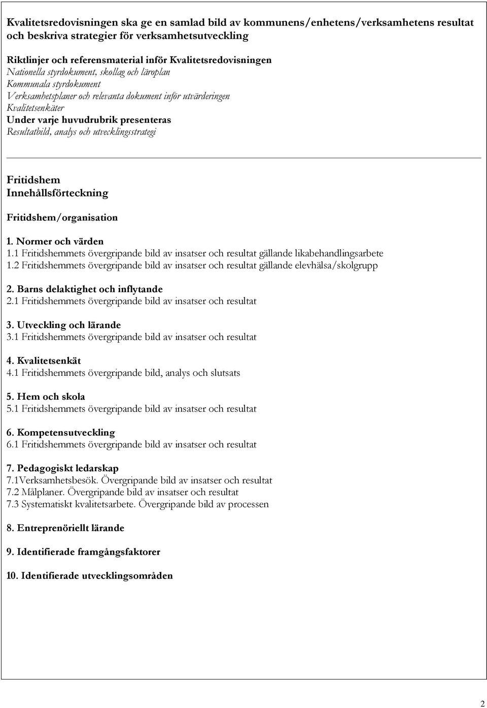 presenteras Resultatbild, analys och utvecklingsstrategi Fritidshem Innehållsförteckning Fritidshem/organisation 1. Normer och värden 1.