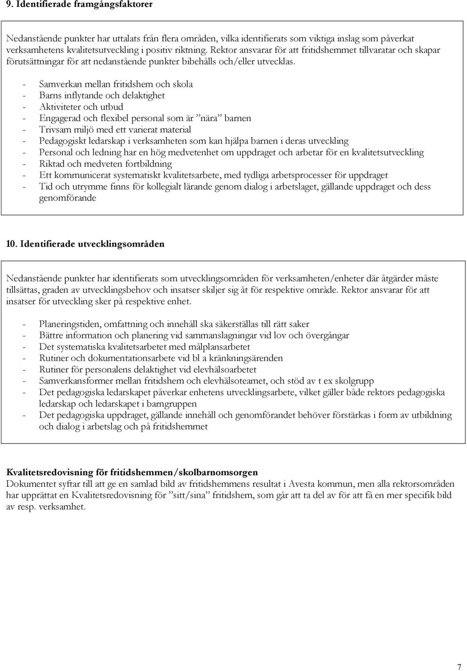 - Samverkan mellan fritidshem och skola - Barns inflytande och delaktighet - Aktiviteter och utbud - Engagerad och flexibel personal som är nära barnen - Trivsam miljö med ett varierat material -