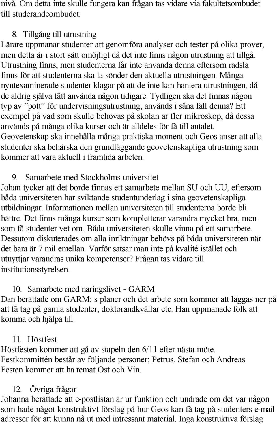 Utrustning finns, men studenterna får inte använda denna eftersom rädsla finns för att studenterna ska ta sönder den aktuella utrustningen.