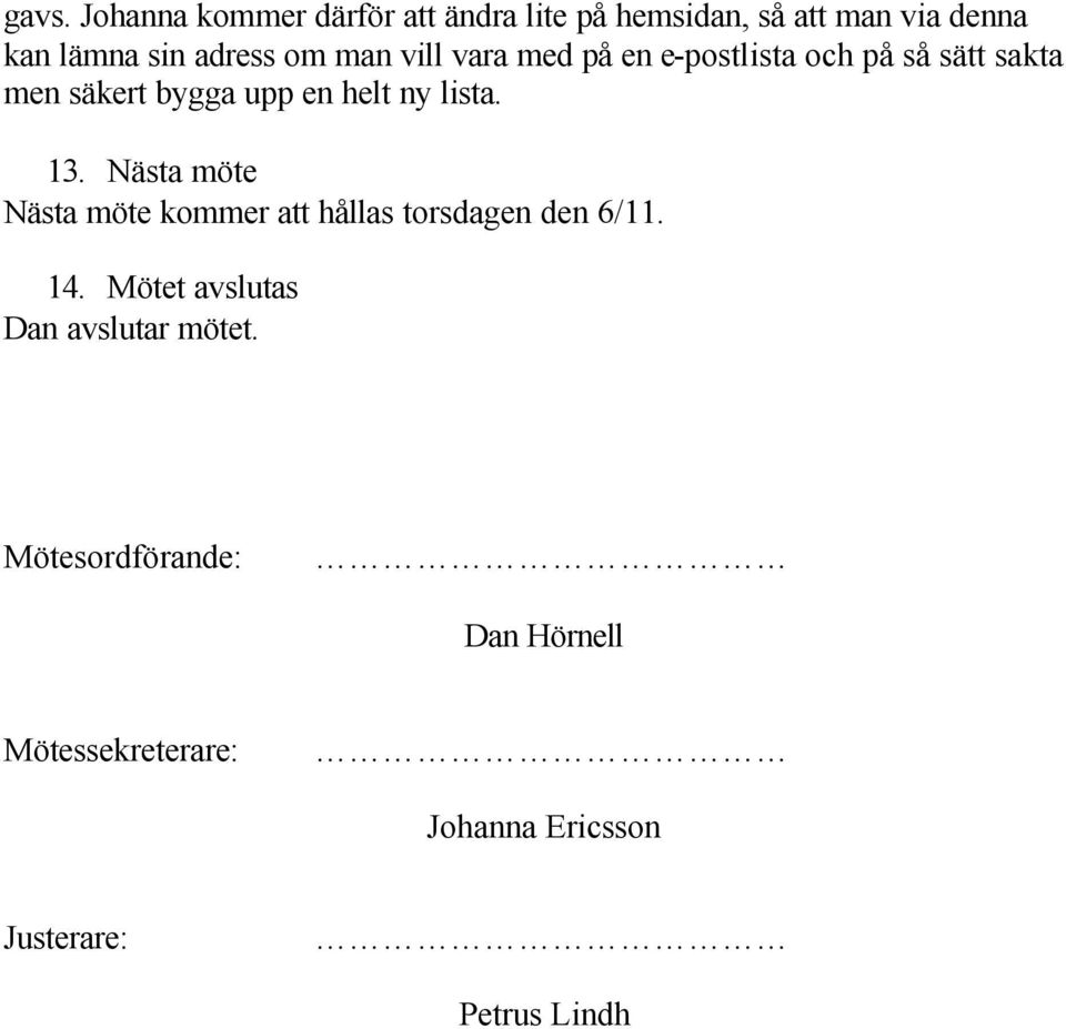 ny lista. 13. Nästa möte Nästa möte kommer att hållas torsdagen den 6/11. 14.