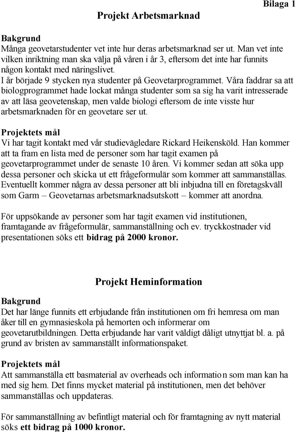 Våra faddrar sa att biologprogrammet hade lockat många studenter som sa sig ha varit intresserade av att läsa geovetenskap, men valde biologi eftersom de inte visste hur arbetsmarknaden för en