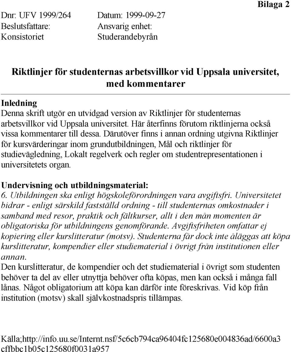 Därutöver finns i annan ordning utgivna Riktlinjer för kursvärderingar inom grundutbildningen, Mål och riktlinjer för studievägledning, Lokalt regelverk och regler om studentrepresentationen i