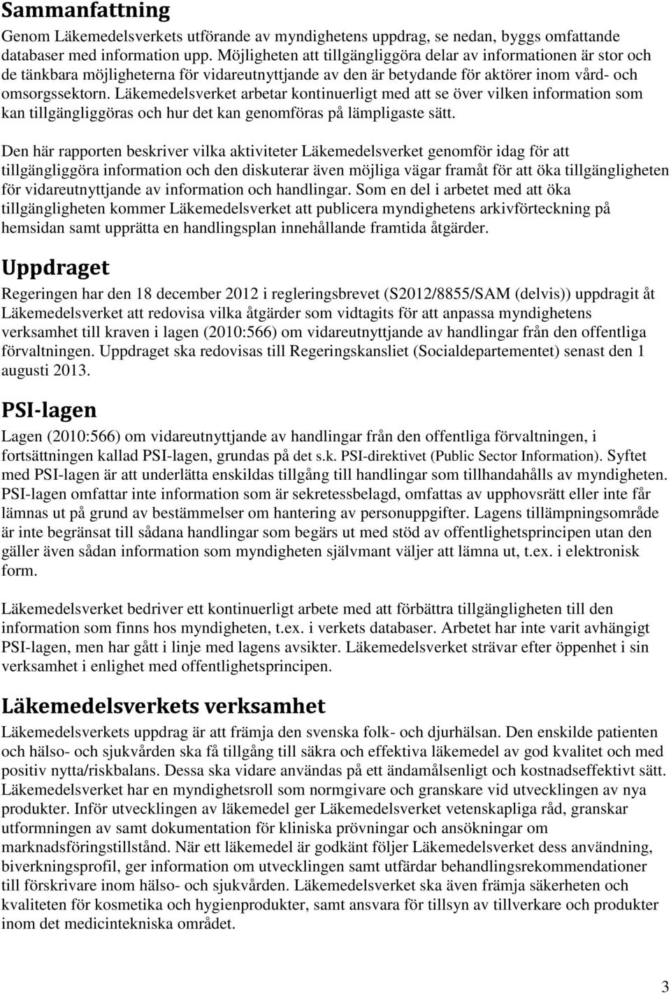 Läkemedelsverket arbetar kontinuerligt med att se över vilken information som kan tillgängliggöras och hur det kan genomföras på lämpligaste sätt.