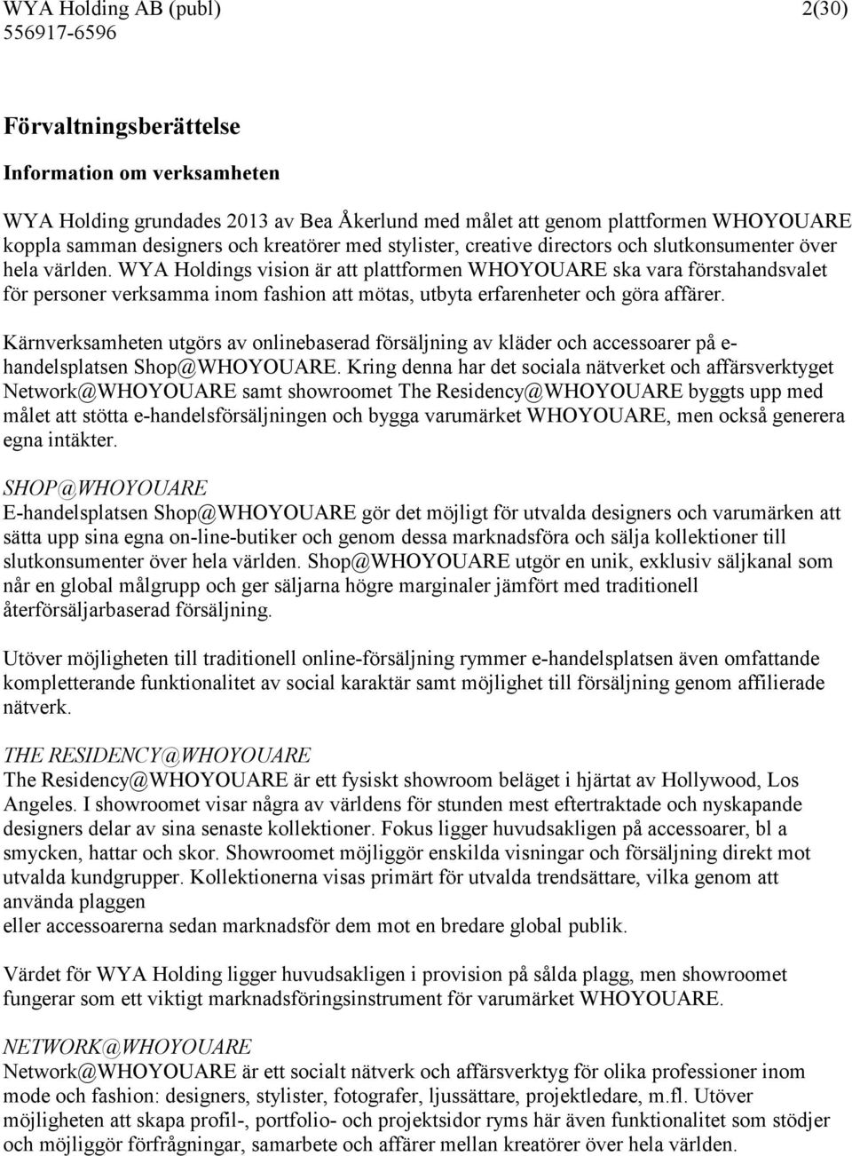 WYA Holdings vision är att plattformen WHOYOUARE ska vara förstahandsvalet för personer verksamma inom fashion att mötas, utbyta erfarenheter och göra affärer.