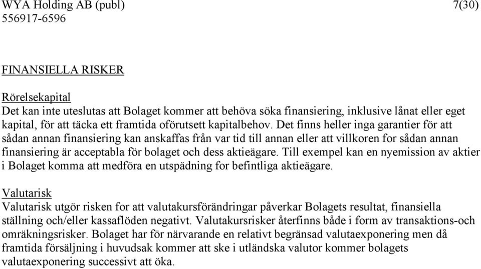 Till exempel kan en nyemission av aktier i Bolaget komma att medföra en utspädning for befintliga aktieägare.