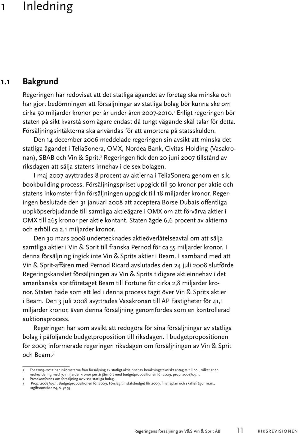 under åren 2007-2010. 1 Enligt regeringen bör staten på sikt kvarstå som ägare endast då tungt vägande skäl talar för detta. Försäljningsintäkterna ska användas för att amortera på statsskulden.