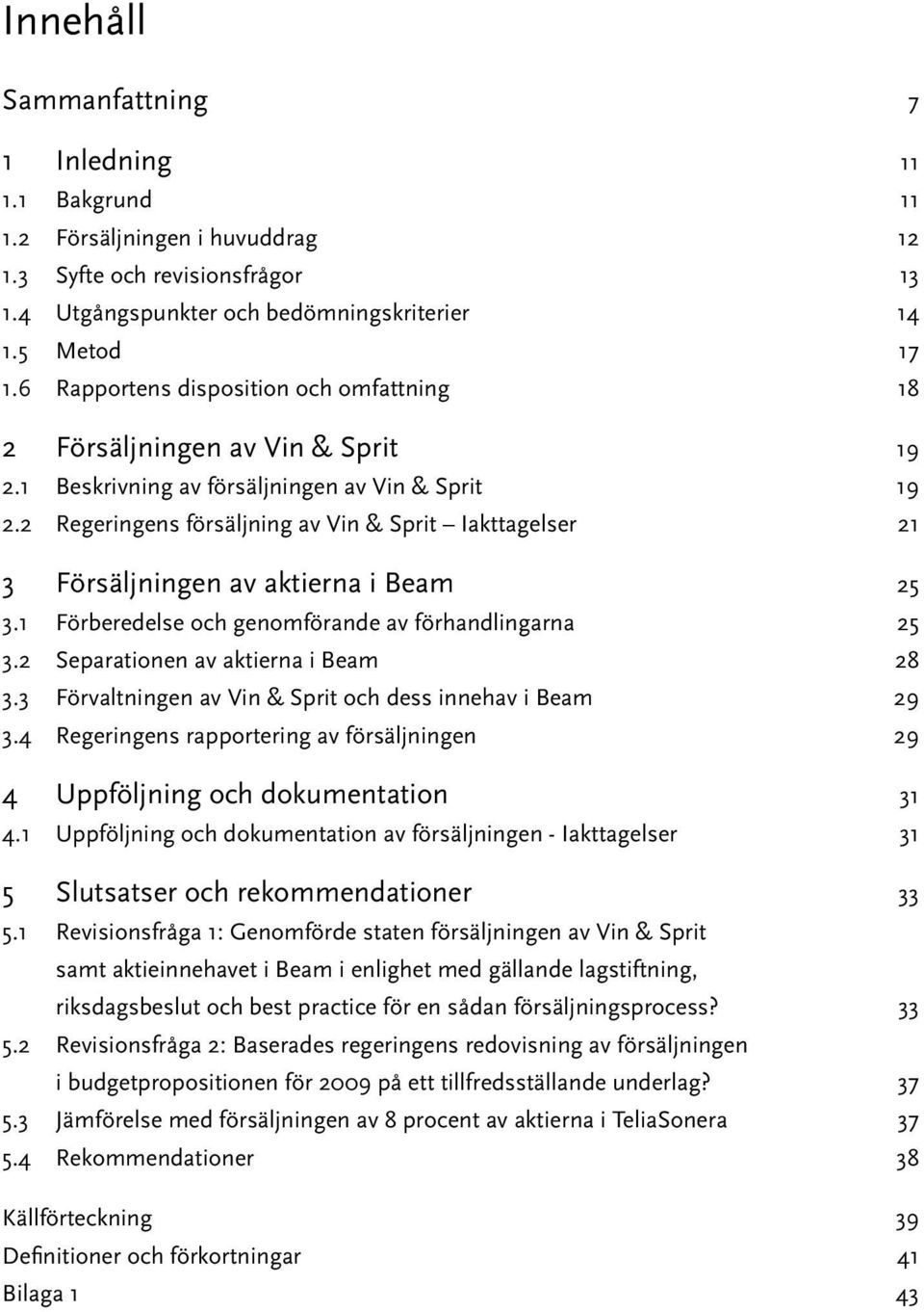 2 Regeringens försäljning av Vin & Sprit Iakttagelser 21 3 Försäljningen av aktierna i Beam 25 3.1 Förberedelse och genomförande av förhandlingarna 25 3.2 Separationen av aktierna i Beam 28 3.