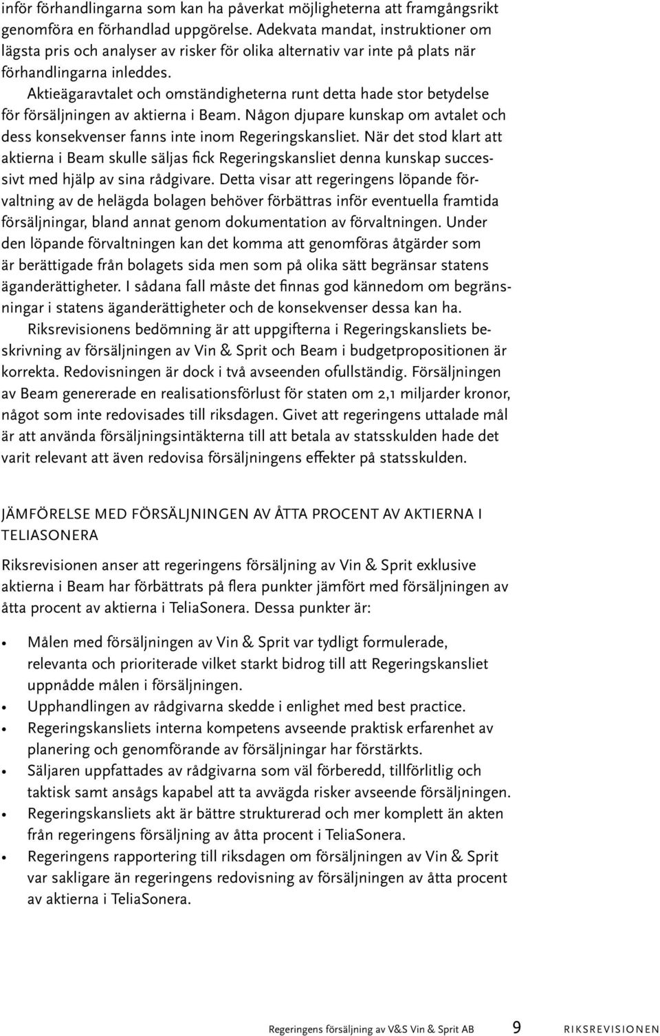 Aktieägaravtalet och omständigheterna runt detta hade stor betydelse för försäljningen av aktierna i Beam. Någon djupare kunskap om avtalet och dess konsekvenser fanns inte inom Regeringskansliet.