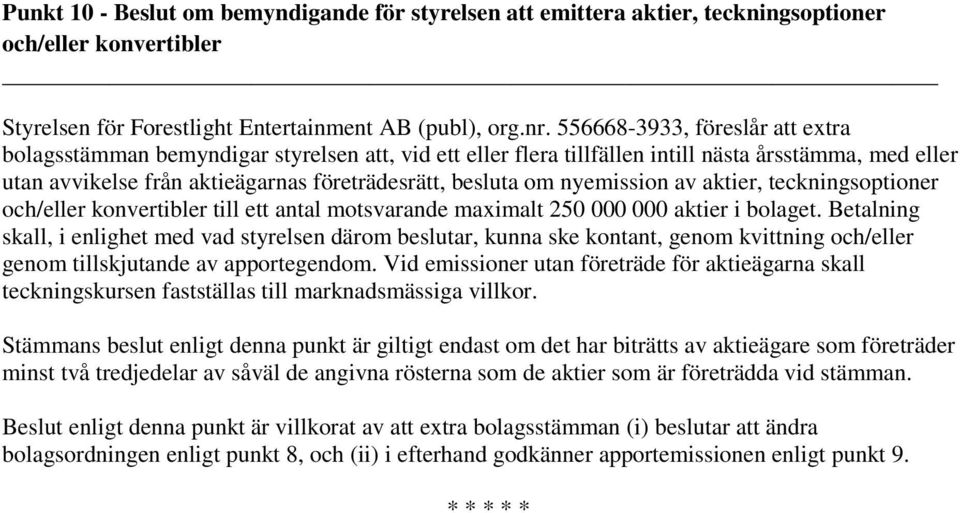 nyemission av aktier, teckningsoptioner och/eller konvertibler till ett antal motsvarande maximalt 250 000 000 aktier i bolaget.