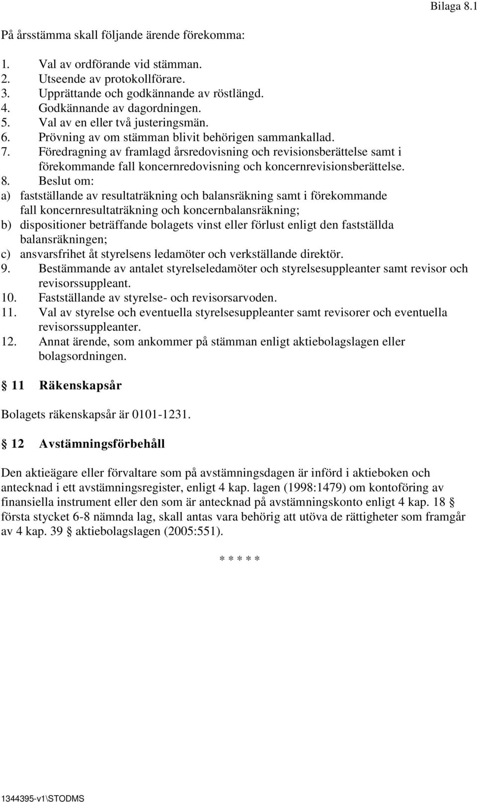 Föredragning av framlagd årsredovisning och revisionsberättelse samt i förekommande fall koncernredovisning och koncernrevisionsberättelse. 8.