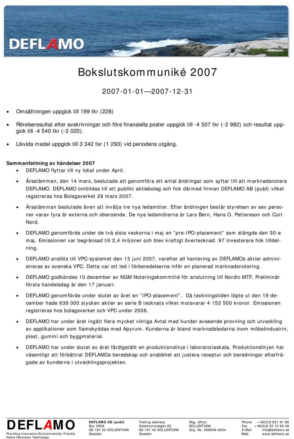 Årsstämman, den 14 mars, beslutade att genomföra ett antal ändringar som syftar till att marknadsnotera.