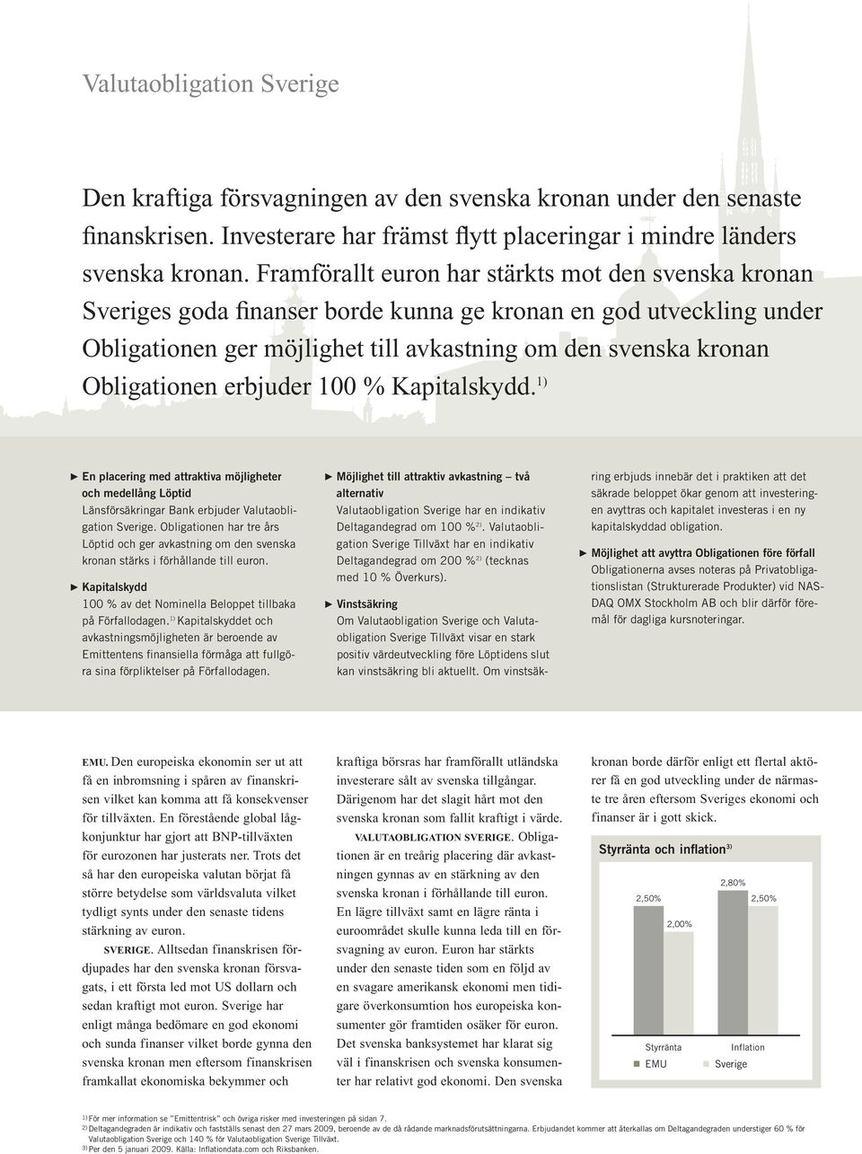 erbjuder 100 % Kapitalskydd. 1) En placering med attraktiva möjligheter och medellång Löptid Länsförsäkringar Bank erbjuder Valutaobligation Sverige.