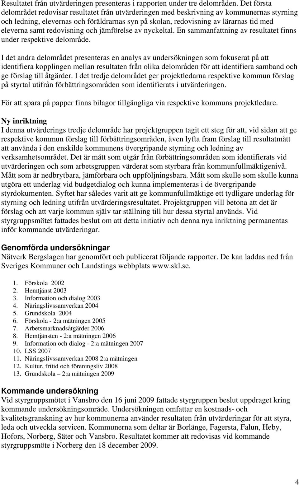 samt redovisning och jämförelse av nyckeltal. En sammanfattning av resultatet finns under respektive delområde.