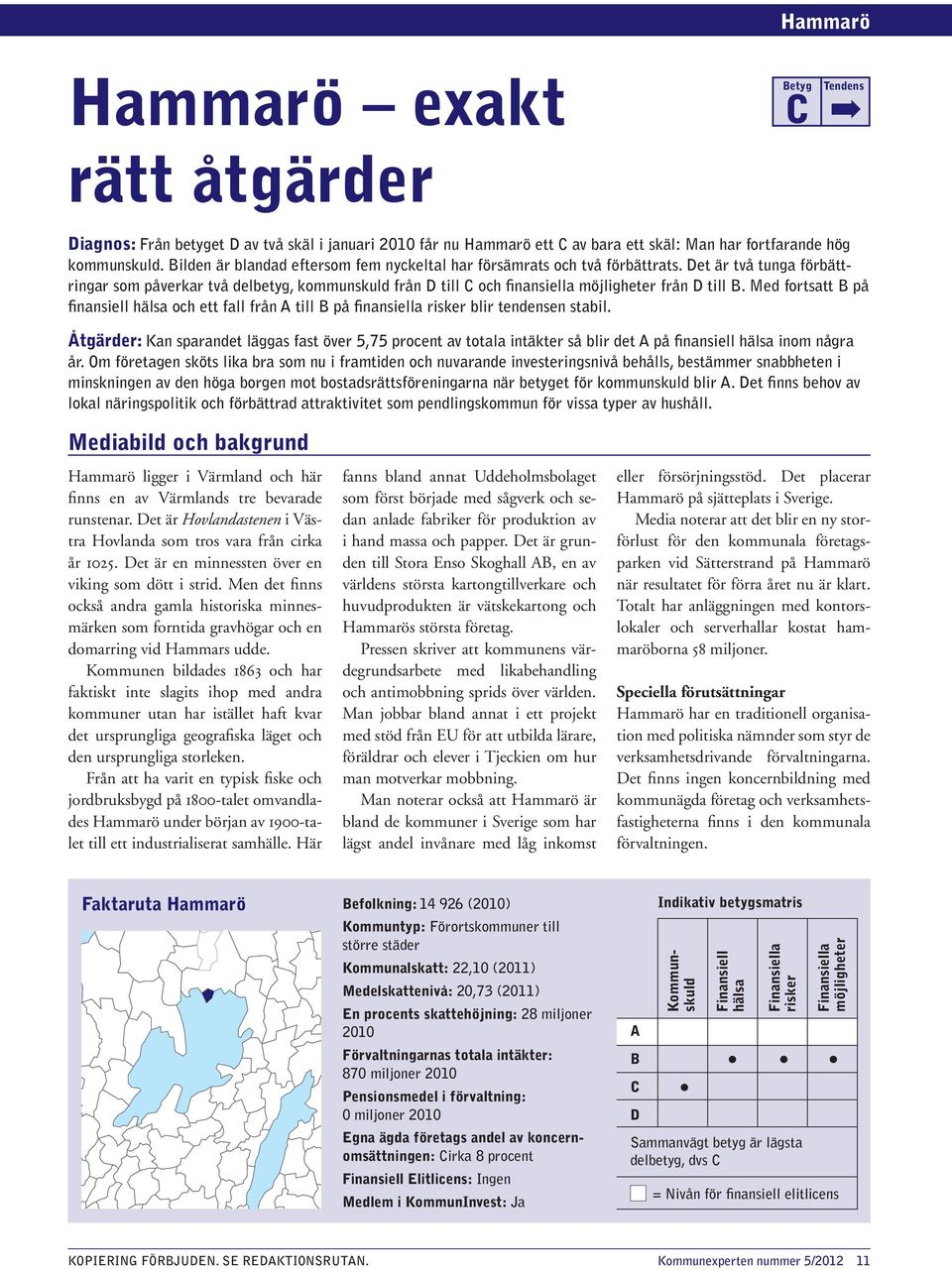 Det är två tunga förbättringar som påverkar två delbetyg, kommun skuld från D till C och finansiella möjligheter från D till B.