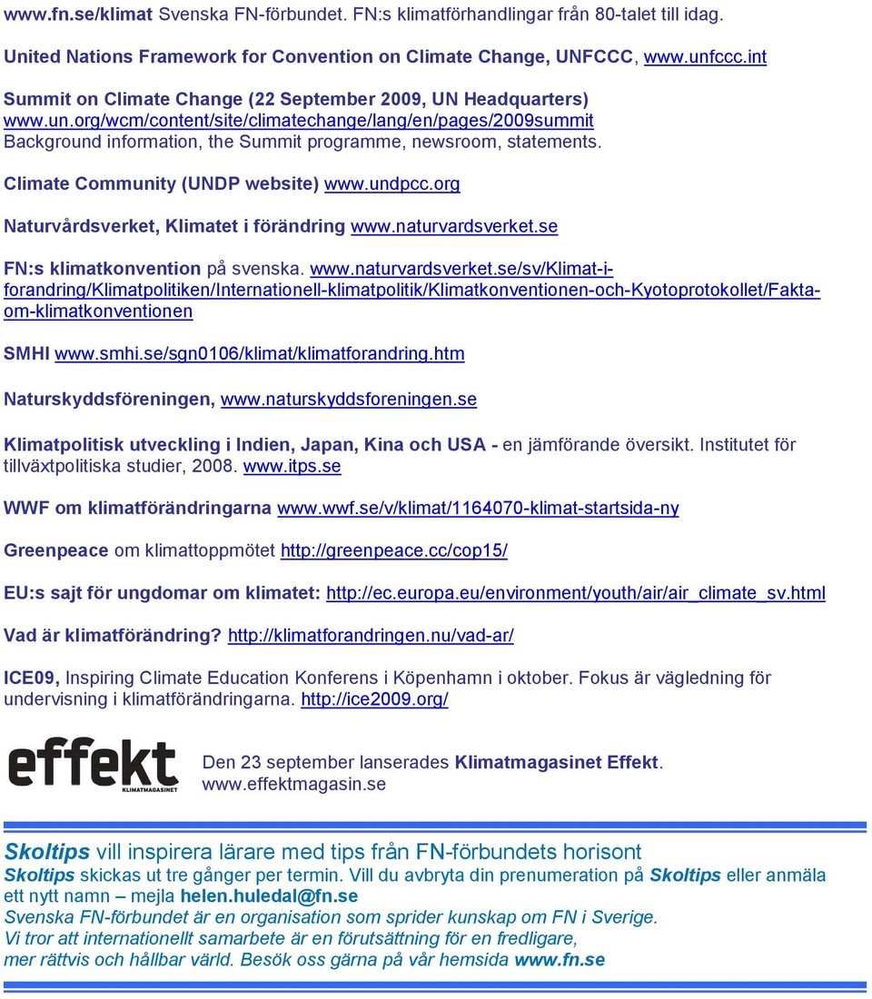 Climate Community (UNDP website) www.undpcc.org Naturvårdsverket, Klimatet i förändring www.naturvardsverket.