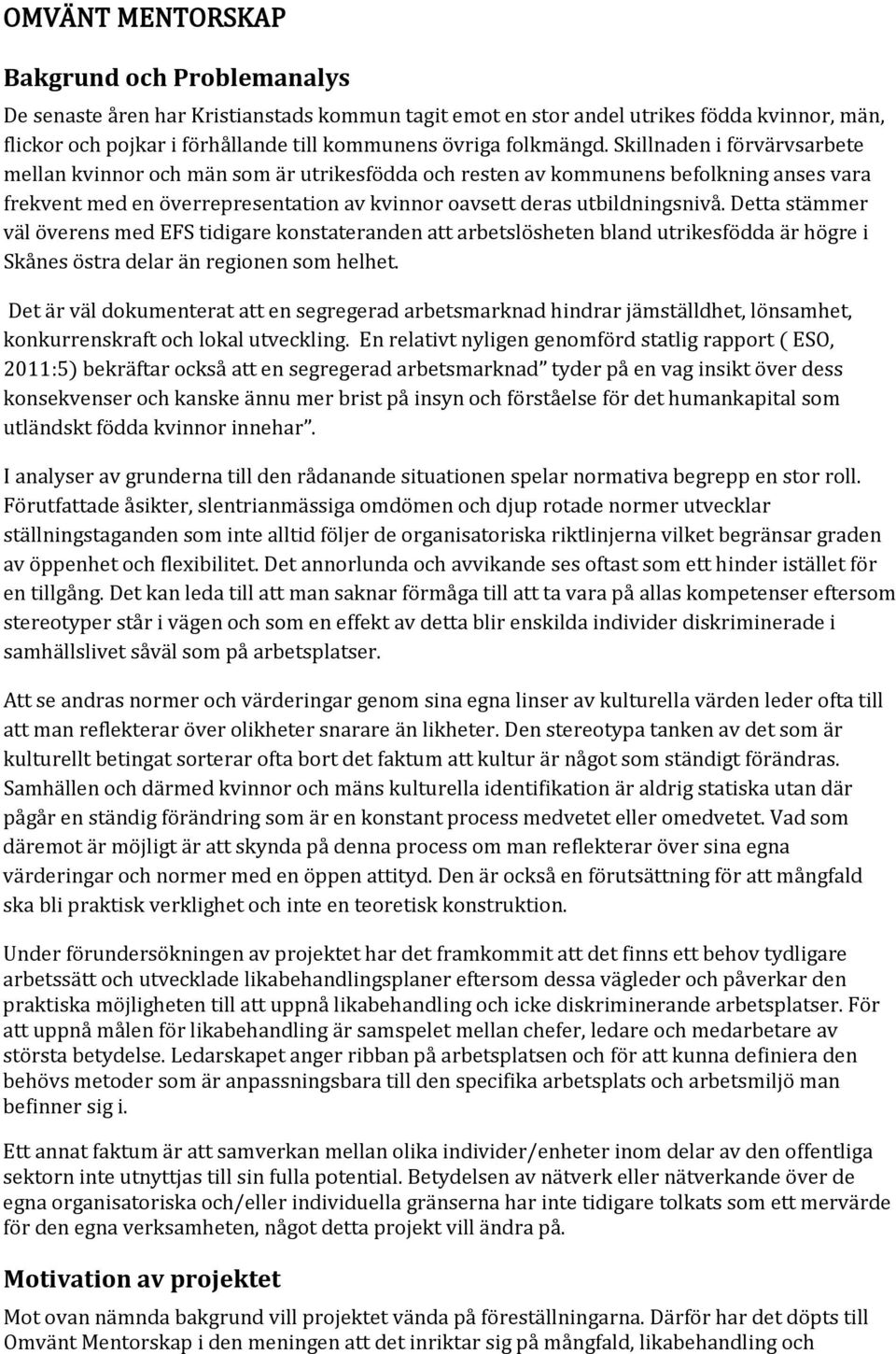 Skillnaden i förvärvsarbete mellan kvinnor och män som är utrikesfödda och resten av kommunens befolkning anses vara frekvent med en överrepresentation av kvinnor oavsett deras utbildningsnivå.