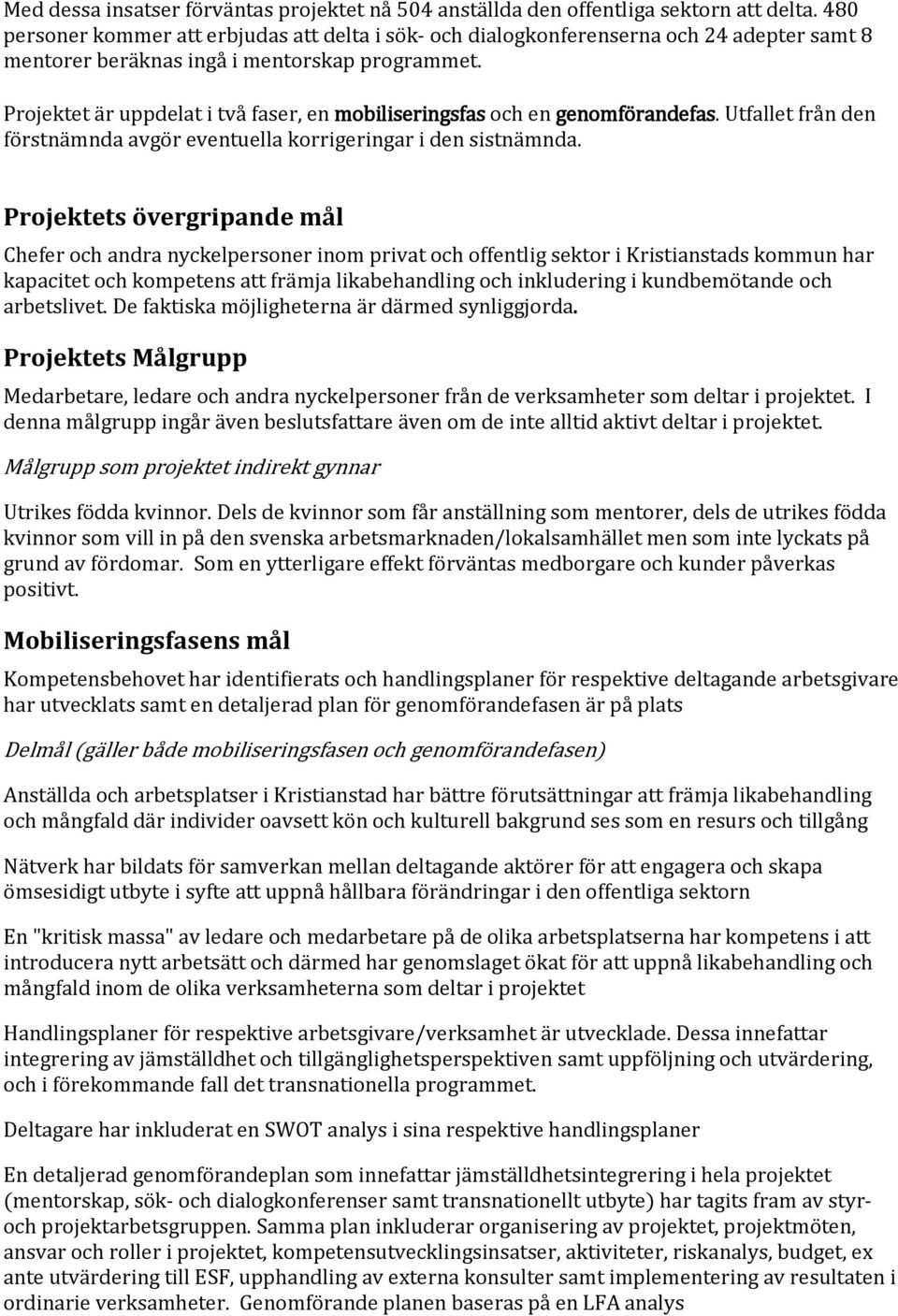 Projektet är uppdelat i två faser, en mobiliseringsfas och en genomförandefas. Utfallet från den förstnämnda avgör eventuella korrigeringar i den sistnämnda.