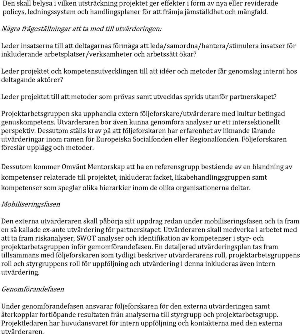 arbetssätt ökar? Leder projektet och kompetensutvecklingen till att idéer och metoder får genomslag internt hos deltagande aktörer?