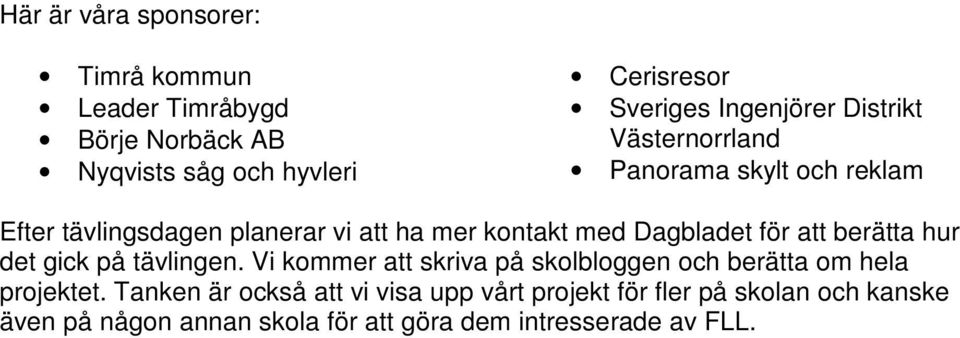 Dagbladet för att berätta hur det gick på tävlingen. Vi kommer att skriva på skolbloggen och berätta om hela projektet.