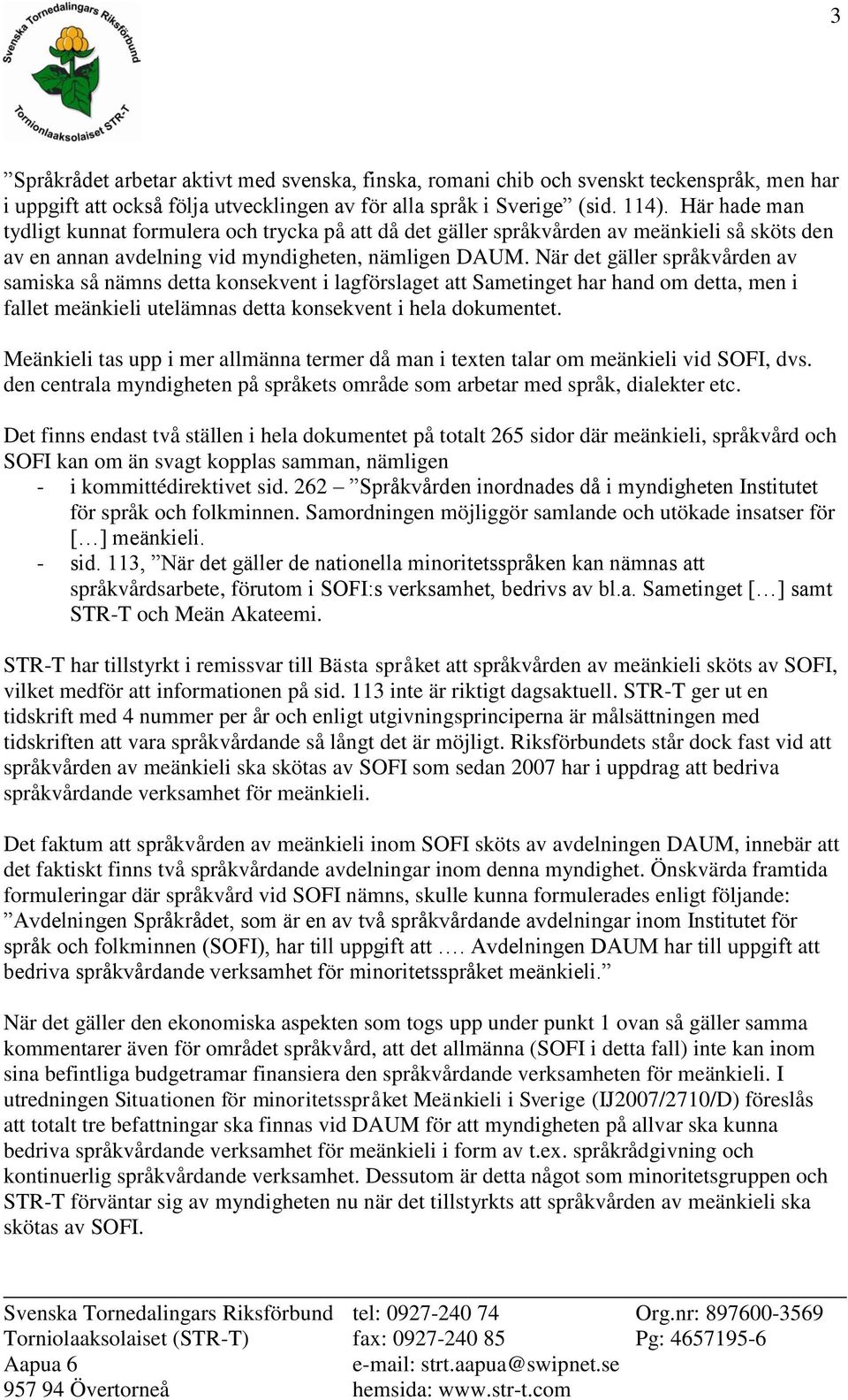 När det gäller språkvården av samiska så nämns detta konsekvent i lagförslaget att Sametinget har hand om detta, men i fallet meänkieli utelämnas detta konsekvent i hela dokumentet.