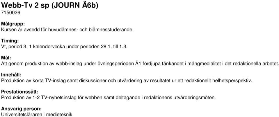 Att genom produktion av webb-inslag under övningsperioden Ä1 fördjupa tänkandet i mångmedialitet i det redaktionella arbetet.