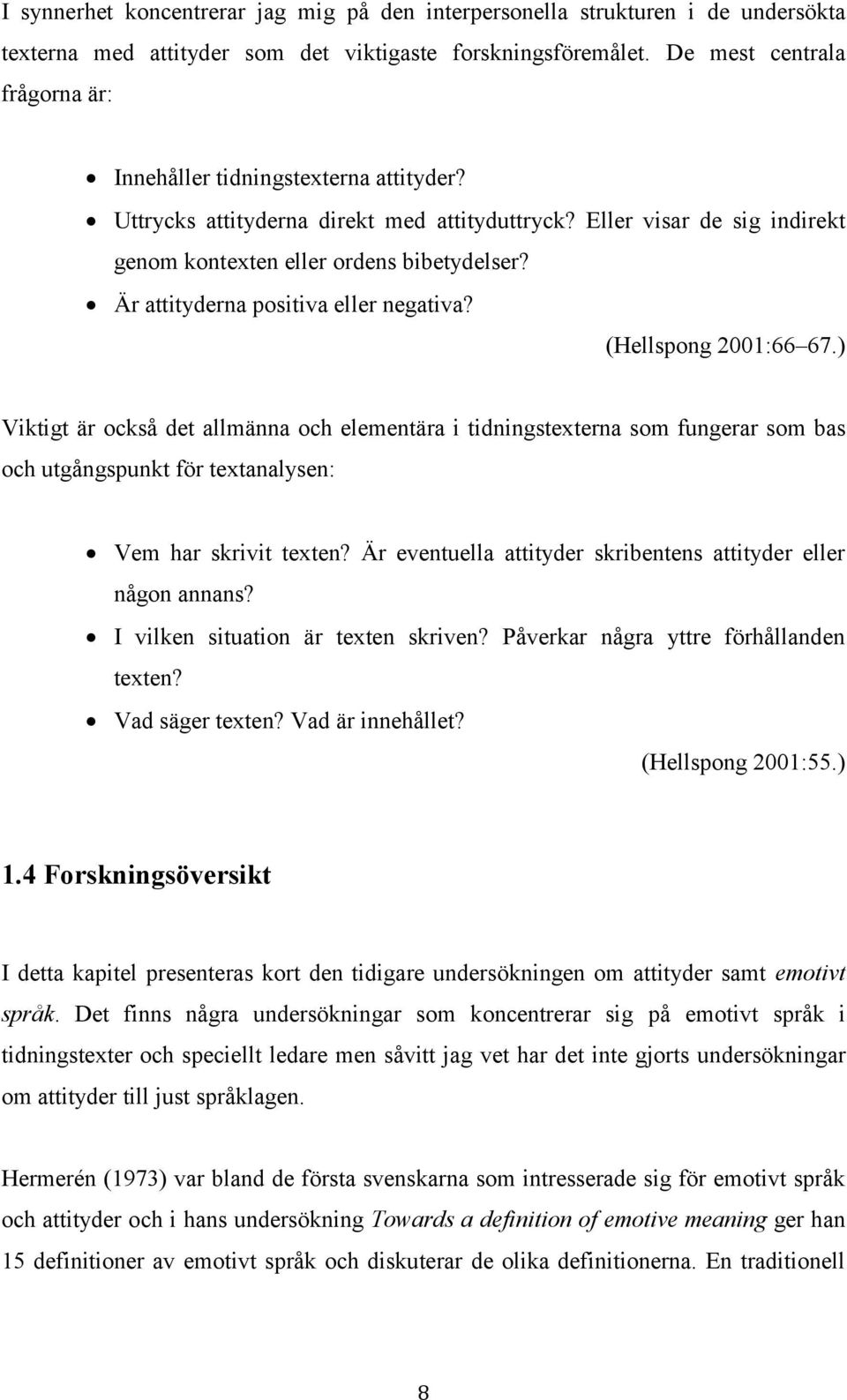 Är attityderna positiva eller negativa? (Hellspong 2001:66 67.