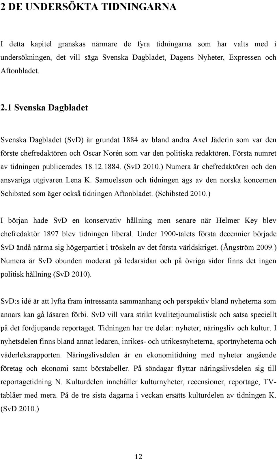 Första numret av tidningen publicerades 18.12.1884. (SvD 2010.) Numera är chefredaktören och den ansvariga utgivaren Lena K.