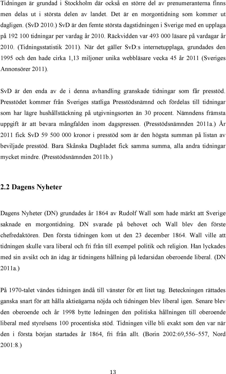 När det gäller SvD:s internetupplaga, grundades den 1995 och den hade cirka 1,13 miljoner unika webbläsare vecka 45 år 2011 (Sveriges Annonsörer 2011).