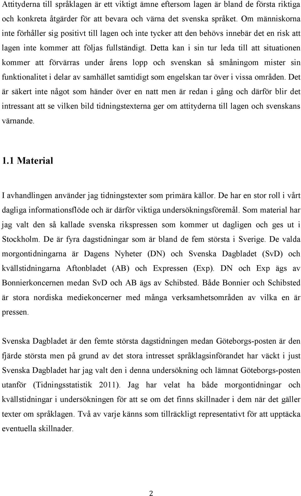 Detta kan i sin tur leda till att situationen kommer att förvärras under årens lopp och svenskan så småningom mister sin funktionalitet i delar av samhället samtidigt som engelskan tar över i vissa