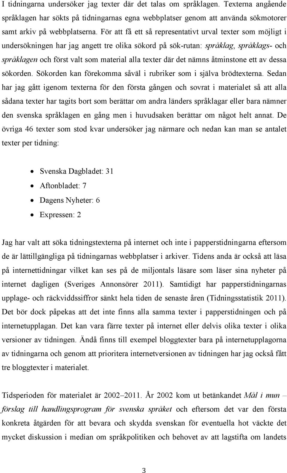 där det nämns åtminstone ett av dessa sökorden. Sökorden kan förekomma såväl i rubriker som i själva brödtexterna.