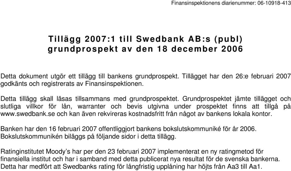 Grundprospektet jämte tillägget och slutliga villkor för lån, warranter och bevis utgivna under prospektet finns att tillgå på www.swedbank.