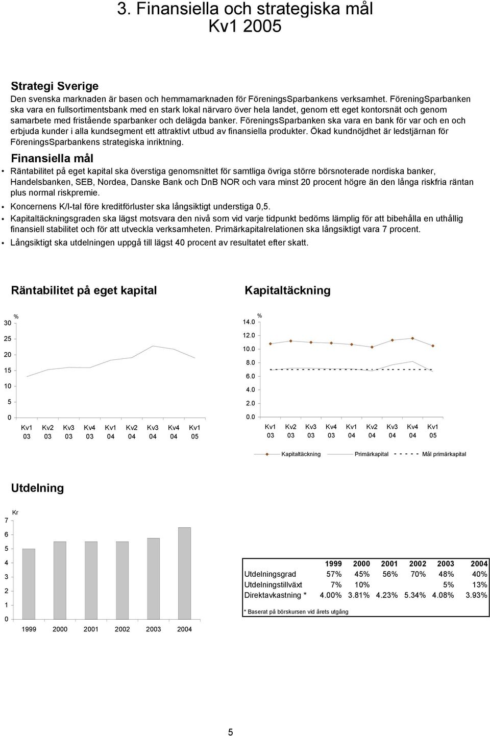 Den svenska marknaden är basen och hemmamarknaden för FöreningsSparbankens verksamhet.