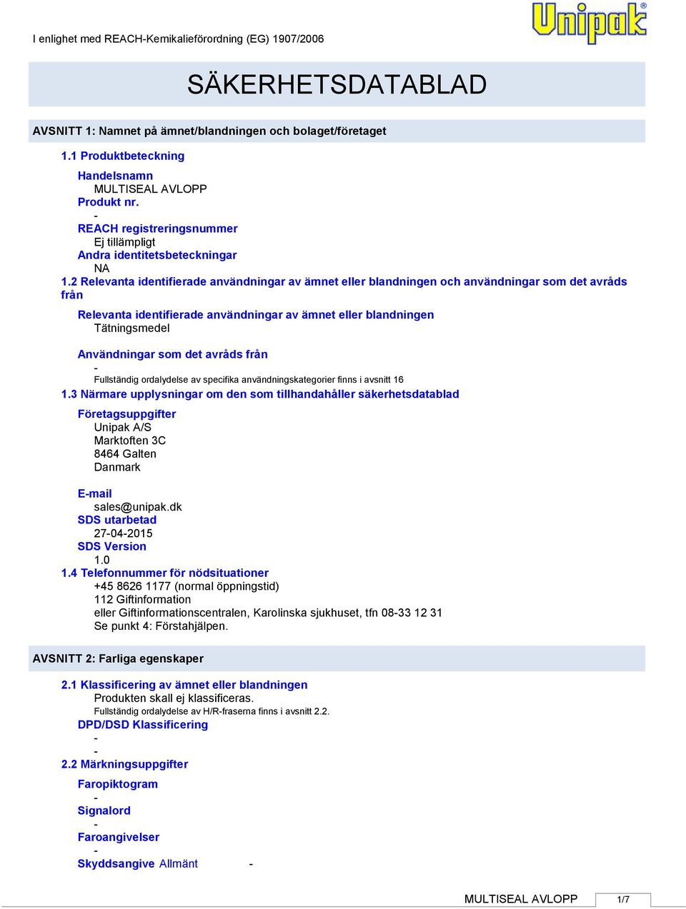 2 Relevanta identifierade användningar av ämnet eller blandningen och användningar som det avråds från Relevanta identifierade användningar av ämnet eller blandningen Tätningsmedel Användningar som