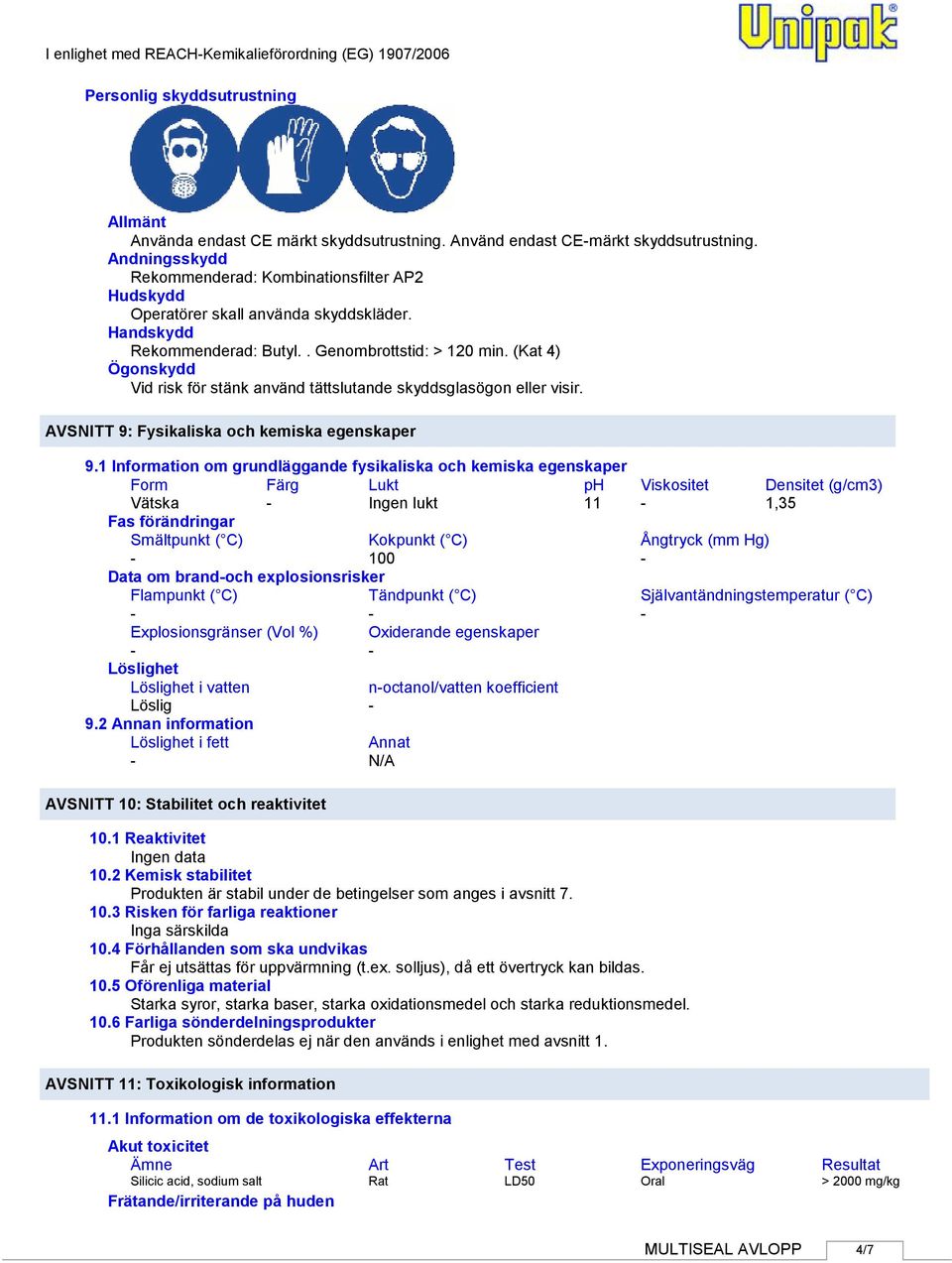 (Kat 4) Ögonskydd Vid risk för stänk använd tättslutande skyddsglasögon eller visir. AVSNITT 9: Fysikaliska och kemiska egenskaper 9.