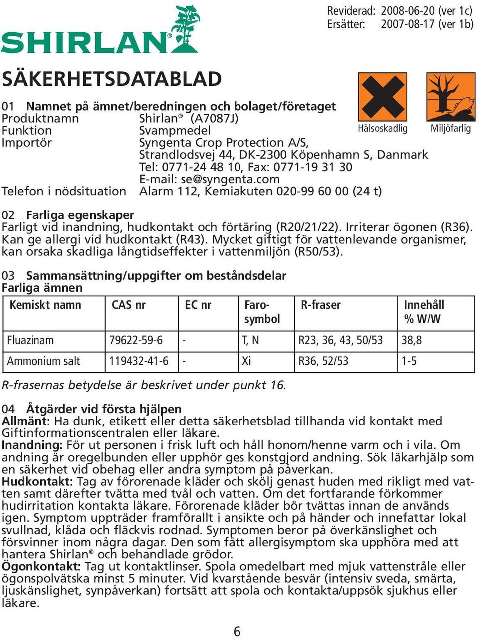 com Telefon i nödsituation Alarm 112, Kemiakuten 020-99 60 00 (24 t) 02 Farliga egenskaper Farligt vid inandning, hudkontakt och förtäring (R20/21/22). Irriterar ögonen (R36).