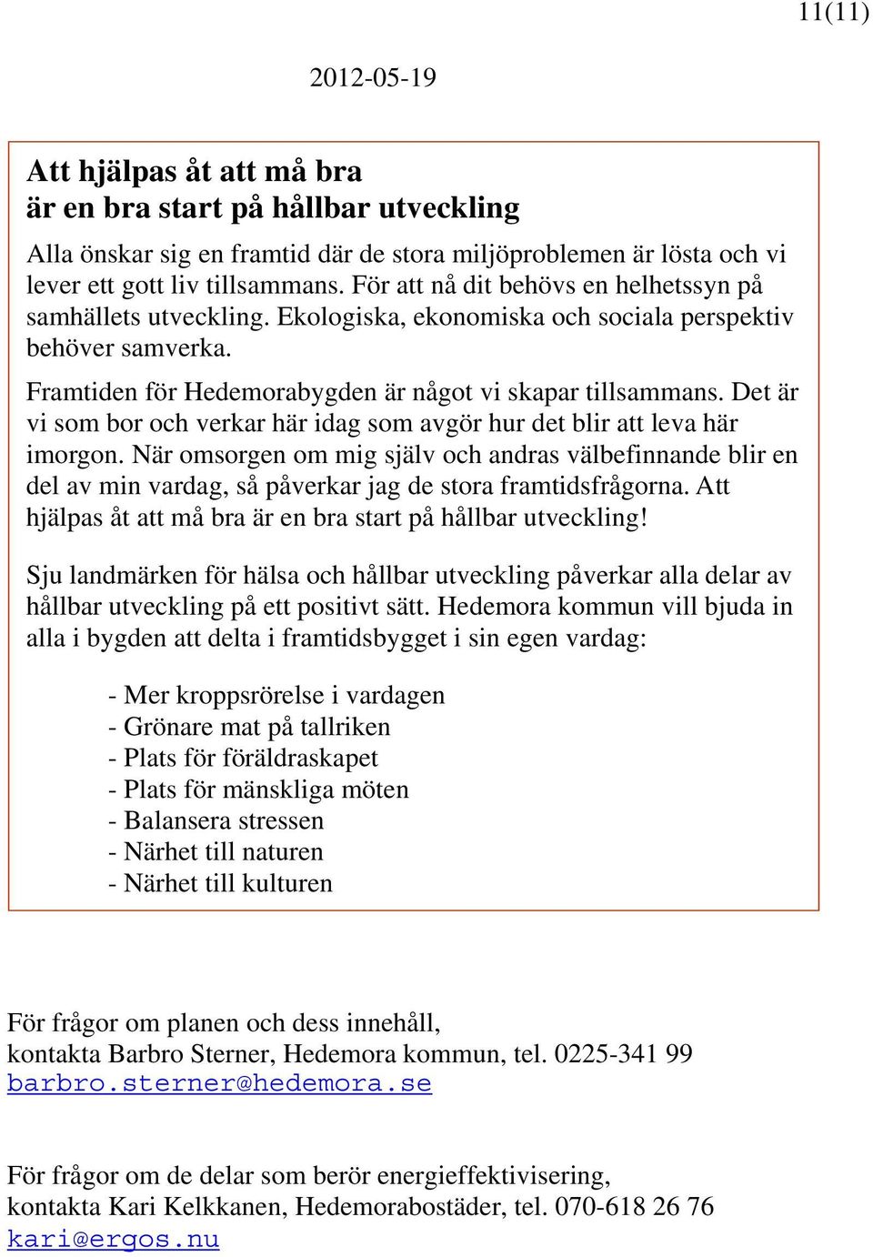 Det är vi som bor och verkar här idag som avgör hur det blir att leva här imorgon.