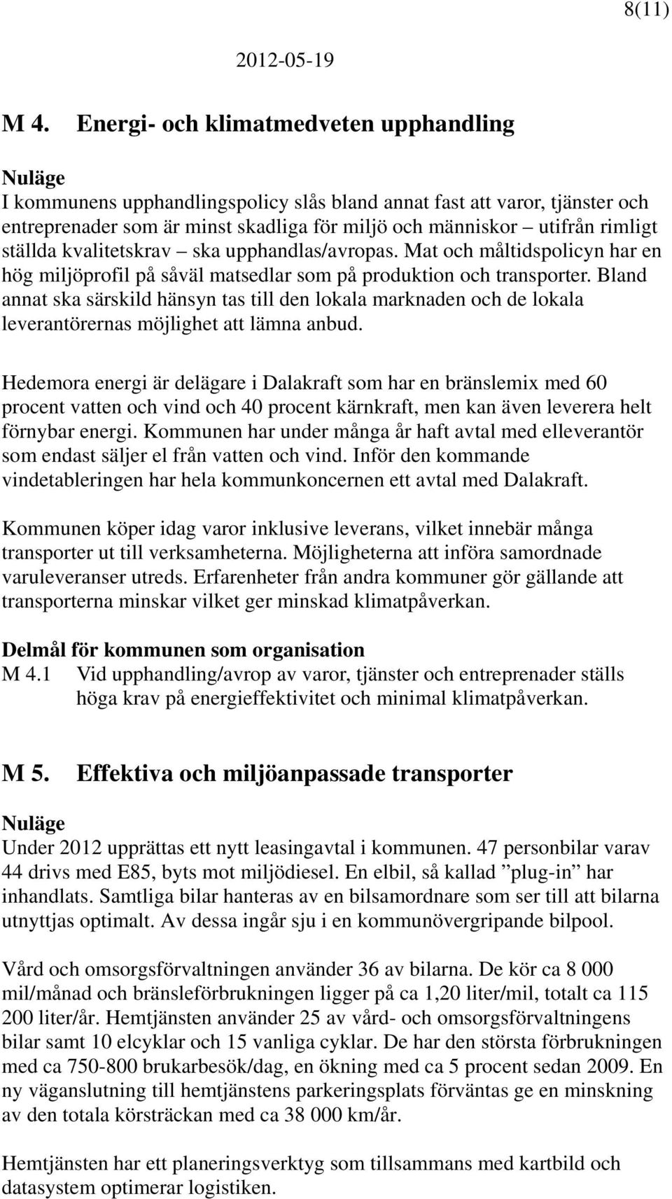 ställda kvalitetskrav ska upphandlas/avropas. Mat och måltidspolicyn har en hög miljöprofil på såväl matsedlar som på produktion och transporter.