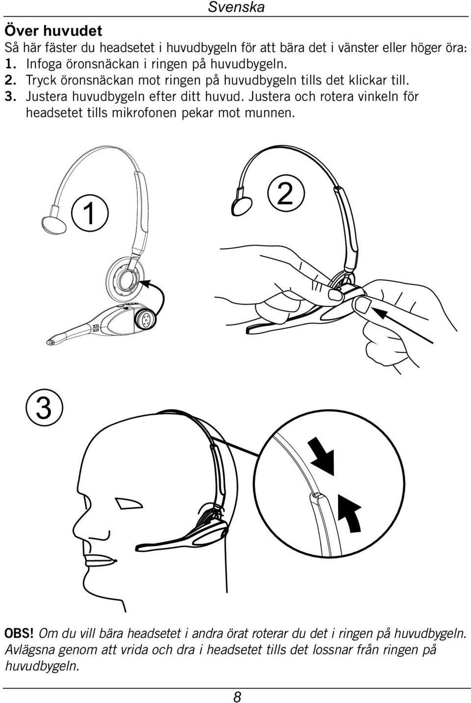 Justera huvudbygeln efter ditt huvud. Justera och rotera vinkeln för headsetet tills mikrofonen pekar mot munnen. 1 2 3 OBS!