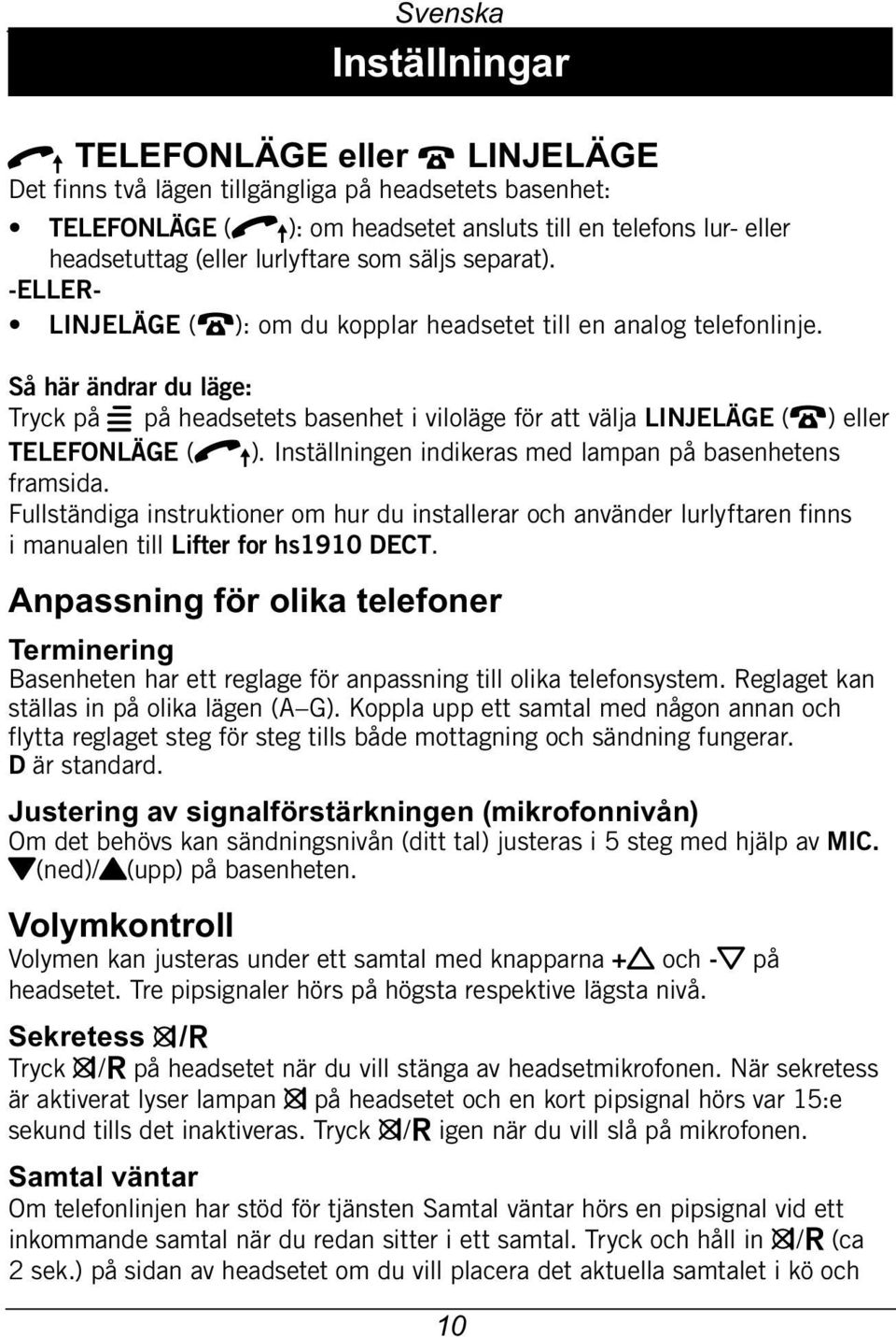 Så här ändrar du läge: Tryck på w på headsetets basenhet i viloläge för att välja LINJELÄGE (T) eller TELEFONLÄGE (q ). Inställningen indikeras med lampan på basenhetens framsida.