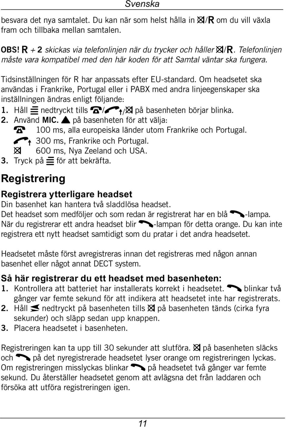 Om headsetet ska användas i Frankrike, Portugal eller i PABX med andra linjeegenskaper ska inställningen ändras enligt följande: 1. Håll w nedtryckt tills T/q / z på basenheten börjar blinka. 2.