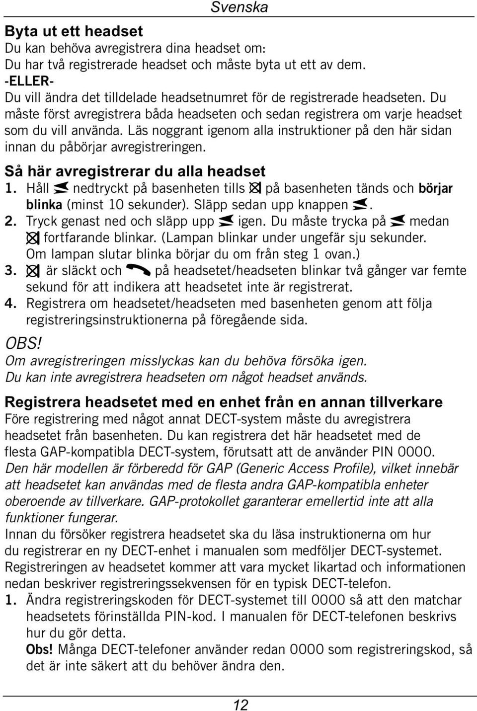 Läs noggrant igenom alla instruktioner på den här sidan innan du påbörjar avregistreringen. Så här avregistrerar du alla headset 1.